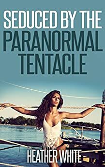 Seduced by the Paranormal Tentacle by Heather White