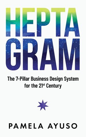 Heptagram: The 7-Pillar Business Design System for the 21st Century by Pamela Ayuso