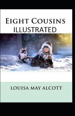 Eight Cousins Illustrated by Louisa May Alcott