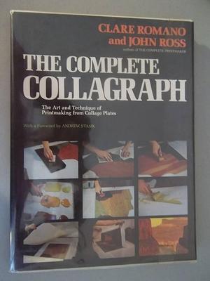 The Complete Collagraph: The Art and Technique of Printmaking from Collage Plates by John Ross, Clare Romano