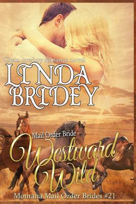 Mail Order Bride - Westward Wild: Clean Historical Cowboy Romance Novel by Linda Bridey