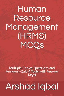 Human Resource Management (HRMS) MCQs: Multiple Choice Questions and Answers (Quiz & Tests with Answer Keys) by Arshad Iqbal