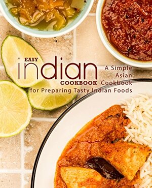 Easy Indian Cookbook: A Simple Asian Cookbook for Preparing Tasty Indian Foods by BookSumo Press