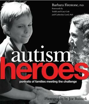Autism Heroes: Portraits of Families Meeting the Challenge by Barbara Firestone