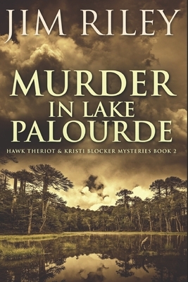 Murder In Lake Palourde: Large Print Edition by Jim Riley