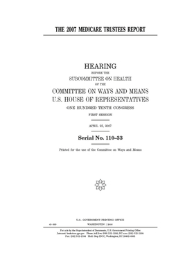 The 2007 Medicare trustees report by Committee on Ways and Means (house), United States House of Representatives, United State Congress