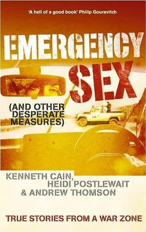 Emergency Sex: And Other Desperate Measures by Heidi Postlewait, Andrew Thomson, Kenneth Cain