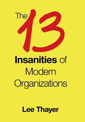 The 13 Insanities of Modern Organizations by Lee Thayer