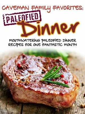 Mouthwatering Paleofied Dinner Recipes For One Fantastic Month (Family Paleo Diet Recipes, Caveman Family Favorite Cookbooks) by Little Pearl, Lauren Pope