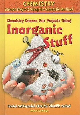 Chemistry Science Fair Projects Using Inorganic Stuff by Robert Gardner