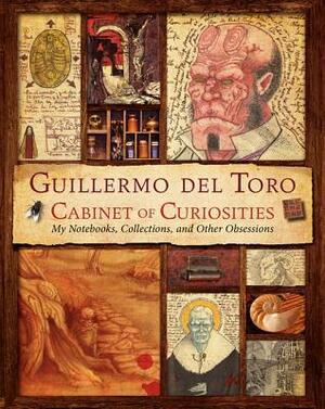 Guillermo del Toro Cabinet of Curiosities: My Notebooks, Collections, and Other Obsessions by Guillermo del Toro, Marc Zicree