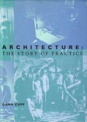 Architecture: The Story of Practice by Dana Cuff
