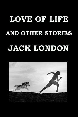 Love of Life and Other Stories by Jack London: Publication Date: 1907 by Jack London