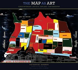 The Map as Art: Contemporary Artists Explore Cartography by Katharine Harmon, Gayle Clemans