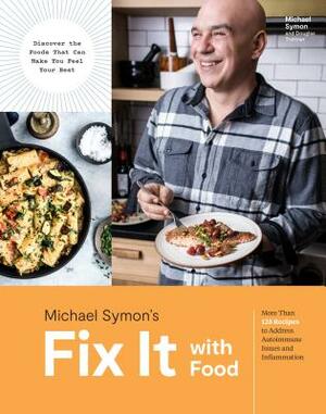 Fix It with Food: More Than 125 Recipes to Address Autoimmune Issues and Inflammation: A Cookbook by Michael Symon, Douglas Trattner