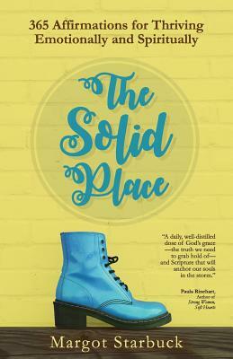 The Solid Place: 365 Affirmations for Thriving Emotionally and Spiritually by Margot Starbuck