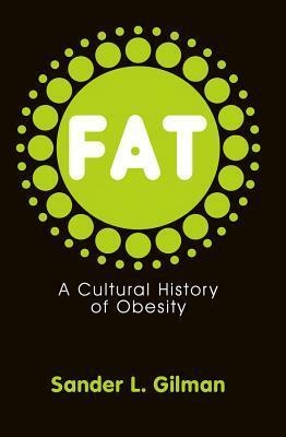Fat: A Cultural History of Obesity by Sander L. Gilman