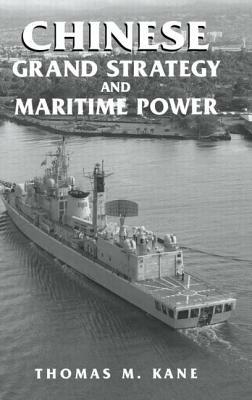 Chinese Grand Strategy and Maritime Power by Thomas M. Kane