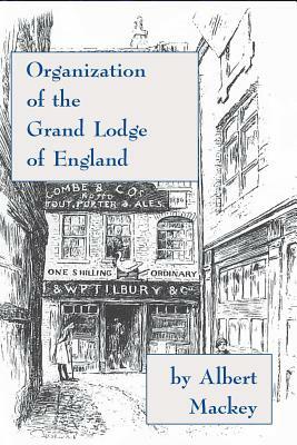 Organization of the Grand Lodge of England by Albert Mackey