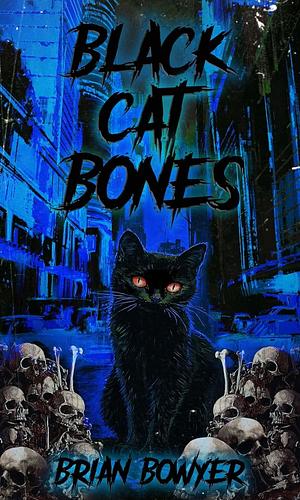 Black Cat Bones by Brian Bowyer, Brian Bowyer