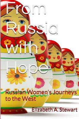 From Russia with Hope: Russian Women's Journeys to the West by Elizabeth A. Stewart