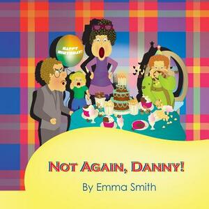 Not Again, Danny! by Emma Smith
