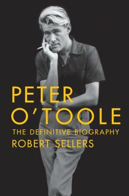 Peter O'Toole: The Definitive Biography: The Definitive Biography by Robert Sellers