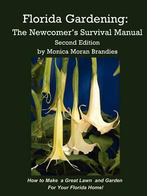 Florida Gardening: The Newcomer's Survival Manual by Monica Moran Brandies