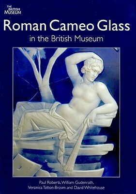 Roman Cameo Glass in the British Museum by Veronica Tatton-Brown, Paul Roberts, William Gudenrath