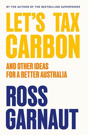 Let's Tax Carbon by Ross Garnaut