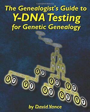 The Genealogist's Guide to Y-DNA Testing for Genetic Genealogy by David Vance