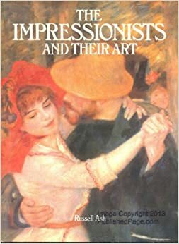 The Impressionists And Their Art by Russell Ash