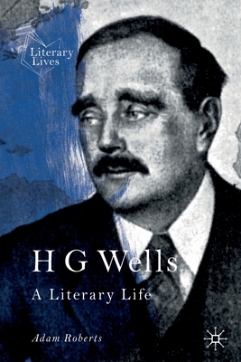 H G Wells: A Literary Life by Adam Roberts