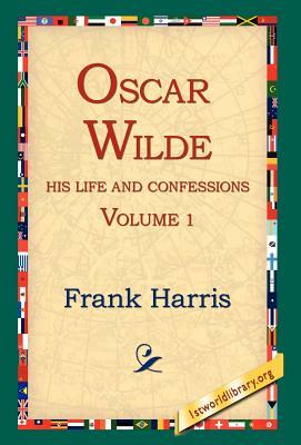 Oscar Wilde, His Life and Confessions, Volume 1 by Frank Harris