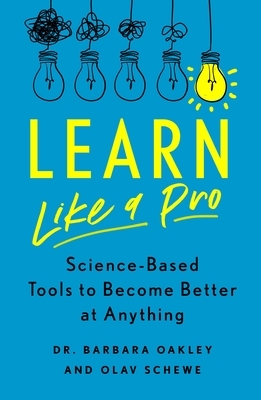 Learn Like a Pro: Science-Based Tools to Become Better at Anything by Olav Schewe, Barbara Oakley