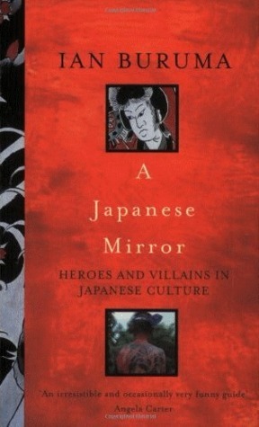 A Japanese Mirror: Heroes And Villains Of Japanese Culture by Ian Buruma