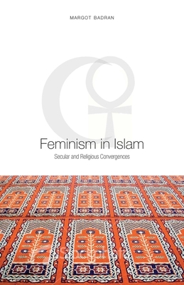 Feminism in Islam: Secular and Religious Convergences by Margot Badran