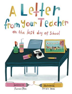 A Letter From Your Teacher: On the Last Day of School by Shannon Olsen