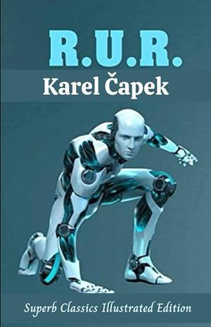 Karel Čapek: R.U.R. (Superb Classics Illustrated Edition): by Karel Čapek, Karel Čapek