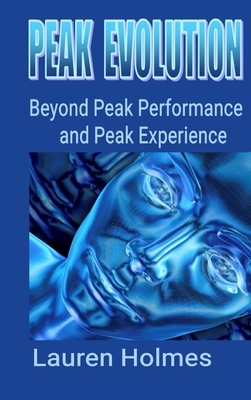 Peak Evolution: Beyond Peak Performance and Peak Experience by Lauren Holmes