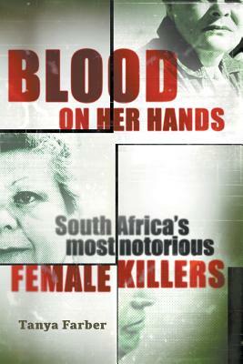 Blood on Her Hands: South Africa's most notorius female killers by Tanya Farber