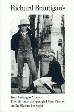 Richard Brautigan's Trout Fishing in America, the Pill Versus the Springhill Mine Disaster, and in Watermelon Sugar by Richard Brautigan