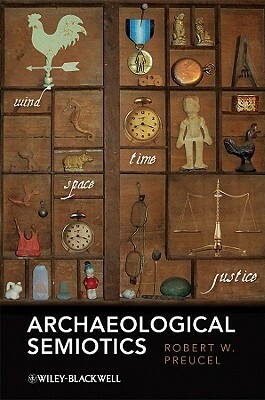 Archaeological Semiotics by Robert W. Preucel