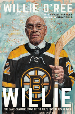 Willie: The Game-Changing Story of the Nhl's First Black Player by Willie O'Ree, Michael McKinley