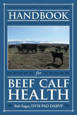 Handbook for Beef Calf Health by Robert Sager