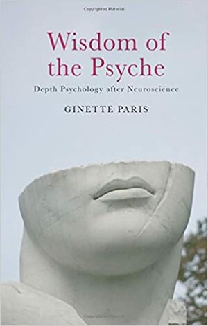 Wisdom of the Psyche: Depth Psychology After Neuroscience by Ginette Paris