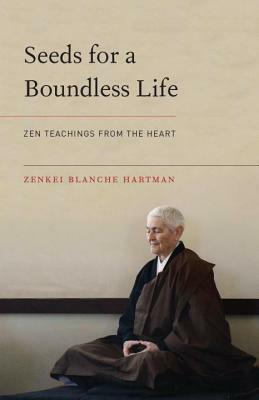 Seeds for a Boundless Life: Zen Teachings from the Heart by Zenju Earthlyn Manuel, Zenkei Blanche Hartman