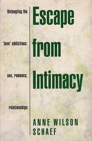 Escape from Intimacy: Untangling the 'Love' Addictions: Sex, Romance, Relationships by Anne Wilson Schaef, Anne Wilson Schaef