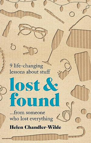 Lost & Found: Nine life-changing lessons about stuff from someone who lost everything by Helen Chandler-Wilde