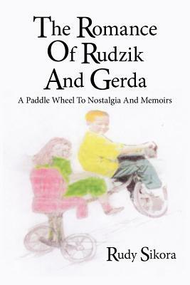 The Romance of Rudzik and Gerda: A Paddle Wheel to Nostalgia and Memoirs by Rudy Sikora